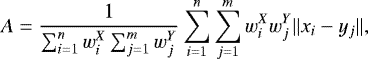 \begin{equation*}A = \frac{1}{\sum_{i=1}^{n}w_i^X \sum_{j=1}^{m}w_j^Y} \sum_{i=1}^{n}\sum_{j=1}^{m} w_i^X w_j^Y \Vert x_i-y_j\Vert,\end{equation*}
