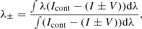 $$ \begin{aligned} \lambda _{\pm } ={\int \lambda (I_{\rm cont}-(I\pm V))\mathrm{d}\lambda \over \int (I_{\rm cont}-(I \pm V))\mathrm{d}\lambda }, \end{aligned} $$