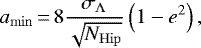 \begin{equation*}a_{\mathrm{min}}\,{=}\,8 \frac{ \sigma_{\Lambda} } { \sqrt{N_{\mathrm{Hip}}}} \left(1-e^2 \right), \end{equation*}