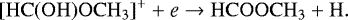 \begin{equation*}\mathrm{[HC(OH)OCH_3]^+ + \textit{e} \rightarrow HCOOCH_3 + H}. \end{equation*}