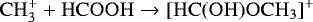 \begin{equation*}\mathrm{CH_3^+ + HCOOH \rightarrow [HC(OH)OCH_3]^+} \end{equation*}