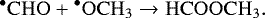 \begin{equation*}\mathrm{^{\bullet} CHO + {^{\bullet}OCH_3} \rightarrow HCOOCH_3}. \end{equation*}