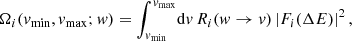 $$ \begin{aligned} \Omega _{i}({ v}_{\mathrm{min}},{ v}_{\mathrm{max}};{ w}) = \int _{{ v}_{\mathrm{min}}}^{{ v}_{\mathrm{max}}}\!\mathrm{d}{ v}\, R_i({ w}\rightarrow { v}) \left| F_i(\Delta E)\right|^2, \\ \end{aligned} $$