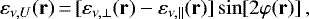 \begin{equation*} \varepsilon_{\nu,U}(\mathbf{r})\,{=}\,[\varepsilon_{\nu,\perp}(\mathbf{r})-\varepsilon_{\nu,\|}(\mathbf{r})]\sin[2\varphi(\mathbf{r})]\,, \end{equation*}