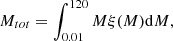 $$ \begin{aligned} M_{tot} = \int _{0.01}^{120}M\xi (M)\mathrm{d}M, \end{aligned} $$