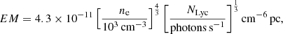 $$ \begin{aligned} EM=4.3\times 10^{-11} \left[\frac{n_{\rm e}}{10^{3}\,\mathrm{cm}^{-3}}\right]^{\frac{4}{3}} \left[\frac{N_{\mathrm{Lyc}}}{\mathrm{photons\,s}^{-1}}\right]^{\frac{1}{3}} \mathrm{cm}^{-6}\,\mathrm{pc}, \end{aligned} $$