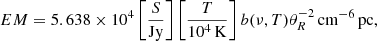 $$ \begin{aligned} EM=5.638\times 10^4 \left[\frac{S}{\mathrm{Jy}}\right] \left[\frac{T}{10^{4}\,\mathrm{K}}\right] b(\nu ,T)\theta _{R}^{-2}\,\mathrm{cm}^{-6}\,\mathrm{pc}, \end{aligned} $$