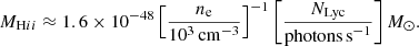$$ \begin{aligned} M_{\mathrm{H}{ii }}\approx 1.6\times 10^{-48} \left[\frac{n_{\mathrm{e}}}{10^{3}\,\mathrm{cm}^{-3}}\right]^{-1} \left[\frac{N_{\mathrm{Lyc}}}{\mathrm{photons\,s}^{-1}}\right] M_{\odot }. \end{aligned} $$
