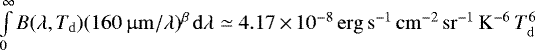 $\int\limits_0^{\infty} B(\lambda,T_{\mathrm{d}})(160\,\upmu\mathrm{m}/\lambda)^{\beta}\,\mathrm{d}\lambda \simeq 4.17\,{\times}\, 10^{-8}\,\mathrm{erg\,s^{-1}\,cm^{-2}\,sr^{-1}\,K^{-6}}\,T_{\mathrm{d}}^6$