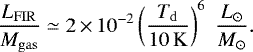 \begin{align*} \frac{L_{\mathrm{FIR}}}{M_{\mathrm{gas}}} \simeq 2\,{\times}\,10^{-2} \left(\frac{T_{\mathrm{d}}}{10\,\mathrm{K}}\right)^6 \;\frac{L_{\odot}}{M_{\odot}}.\end{align*}