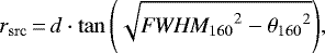 \begin{eqnarray*} r_{\mathrm{src}}\,{=}\,d \cdot \tan{\left(\sqrt{{\textit{FWHM}_{160}}^2 - {\theta_{160}}^2}\right)},\end{eqnarray*}