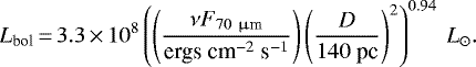 \begin{equation*} L_{\textrm{bol}}\,{=}\,3.3\,{\times}\,10^8 \left(\left(\frac{\nu F_{70~\upmu{\textrm{m}}}} {\textrm{ergs~cm}^{-2}~\textrm{s}^{-1}}\right) \left(\frac{D}{140~\textrm{pc}}\right)^2 \right)^{0.94}~L_{\odot}. \end{equation*}