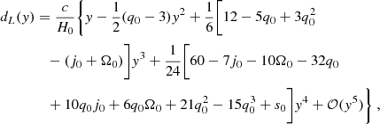 $$ \begin{aligned} d_L({ y})&=\frac{c}{H_0}\Bigg \{{ y}-\frac{1}{2}(q_0-3){ y}^2+\frac{1}{6}\Bigg [12-5q_0+3q^2_0\nonumber \\&\quad -(j_0+\Omega _0)\Bigg ]{ y}^3+\frac{1}{24}\Bigg [60-7j_0-10\Omega _0-32q_0\nonumber \\&\quad +10q_0j_0+6q_0\Omega _0+21q^2_0-15q^3_0+s_0\Bigg ]{ y}^4+\mathcal{O} ({ y}^5)\Bigg \}\ , \end{aligned} $$