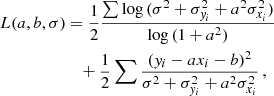 $$ \begin{aligned} L(a, b, \sigma )&= \frac{1}{2} \frac{\sum {\log {(\sigma ^2 + \sigma _{{ y}_i}^2 + a^2 \sigma _{x_i}^2)}}}{\log {(1+a^2)}} \nonumber \\&\quad + \frac{1}{2} \sum {\frac{({ y}_i - a x_i - b)^2}{\sigma ^2 + \sigma _{{ y}_i}^2 + a^2 \sigma _{x_i}^2}}\,, \end{aligned} $$