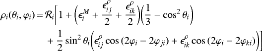 \begin{equation*} \begin{split} \rho_{i}({\theta_i},{\varphi_i}) \,{=}\,& \mathcal{R}_i \bigg[ 1 + \bigg(\epsilon_i^M + \frac{\epsilon_{ij}^{\rho}}{2} + \frac{\epsilon_{ik}^{\rho}}{2} \bigg) \biggl(\frac{1}{3} - \cos^2{ \theta_i} \biggr) \\ &+ \frac{1}{2} \sin^2{\theta_i} \biggl(\epsilon^{\rho}_{ij} \cos{(2{ \varphi_i} - 2 \varphi_{ji})} + \epsilon^{\rho}_{ik} \cos{(2{ \varphi_i} - 2 \varphi_{ki})} \biggr)\bigg] \end{split}\end{equation*}