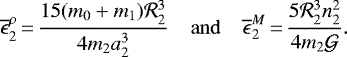 \begin{eqnarray*} \overline{\epsilon}^{\rho}_2\,{=}\,\frac{15 (m_0+m_1) {\mathcal{R}}_2^3}{4 m_2 a^3_2} \ \ \ &\mathrm{and}& \ \ \ \overline{\epsilon}^M_2\,{=}\, \frac{5 {\mathcal{R}}_2^3 n_2^2}{4 m_2 {\mathcal{G}}}. \end{eqnarray*}