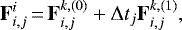 \begin{equation*} {\bf{F}}_{i,j}^i\,{=}\,{\bf{F}}_{i,j}^{k,(0)} + \Delta t_j {\bf{F}}_{i,j}^{k,(1)}, \end{equation*}