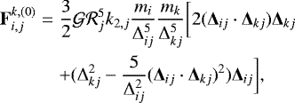 \begin{eqnarray*} {\bf{F}}_{i,j}^{k,(0)}&=&\frac{3}{2} {\mathcal{G}} {\mathcal{R}}_j^5 k_{2,j} \frac{m_i}{\Delta_{ij}^5} \frac{m_k}{\Delta_{kj}^5} \bigg[ 2({\bm\Delta}_{ij} \cdot {\bm\Delta}_{kj}) {\bm\Delta}_{kj} \nonumber \\ && + (\Delta_{kj}^2 - \frac{5}{\Delta_{ij}^2} {({\bm\Delta}_{ij} \cdot {\bm\Delta}_{kj})}^2) {\bm\Delta}_{ij}\bigg], \end{eqnarray*}