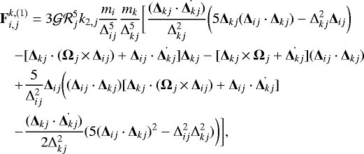 \begin{eqnarray*}&& {\bf{F}}_{i,j}^{k,(1)}=3 {\mathcal{G}} {\mathcal{R}}_j^5 k_{2,j} \frac{m_i}{\Delta_{ij}^5} \frac{m_k}{\Delta_{kj}^5} \bigg[ \frac{({\bm\Delta}_{kj} \cdot \dot{{\bm\Delta}_{kj}})}{\Delta_{kj}^2} \bigg(5 {\bm\Delta}_{kj} ({\bm\Delta}_{ij}\cdot{\bm\Delta}_{kj})-\Delta_{kj}^2 {\bm\Delta}_{ij} \bigg) \nonumber \\ && \quad - [{\bm\Delta}_{kj} \cdot ({\bm\Omega}_j \,{\times}\,{\bm\Delta}_{ij}) + {\bm\Delta}_{ij} \cdot \dot{{\bm\Delta}_{kj}}]{\bm\Delta}_{kj} - [{\bm\Delta}_{kj} \,{\times}\,{\bm\Omega}_j + \dot{{\bm\Delta}_{kj}}] ({\bm\Delta}_{ij} \cdot {\bm\Delta}_{kj}) \nonumber \\ && \quad + \frac{5}{\Delta_{ij}^2} {\bm\Delta}_{ij} \bigg(({\bm\Delta}_{ij} \cdot {\bm\Delta}_{kj}) [ {\bm\Delta}_{kj} \cdot ({\bm\Omega}_j \,{\times}\, {\bm\Delta}_{ij}) + {\bm\Delta}_{ij} \cdot \dot{{\bm\Delta}_{kj}} ] \nonumber \\ && \quad - \frac{({\bm\Delta}_{kj} \cdot \dot{{\bm\Delta}_{kj}})}{2 \Delta_{kj}^2}(5 {({\bm\Delta}_{ij} \cdot {\bm\Delta}_{kj})}^2- \Delta_{ij}^2\Delta_{kj}^2) \bigg) \bigg], \end{eqnarray*}