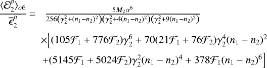 \begin{eqnarray*} \frac{\langle{\mathcal{E}}^{\rho}_2\rangle_{o6}}{\overline{\epsilon}^{\rho}_2}\,{=}\,&\frac{5M_2 \alpha^6}{256\left(\gamma_2^2+(n_1-n_2)^2\right) \left(\gamma_2^2+4 (n_1-n_2)^2\right) \left(\gamma_2^2+9 (n_1-n_2)^2\right)} \qquad \qquad \qquad \\ & \times \Big[(105{\mathcal{F}}_1+776{\mathcal{F}}_2)\gamma_2^6 +70 (21{\mathcal{F}}_1+76{\mathcal{F}}_2)\gamma_2^4(n_1-n_2)^2 \nonumber \\ \qquad&+(5145{\mathcal{F}}_1+5024{\mathcal{F}}_2)\gamma_2^2(n_1-n_2)^4+378{\mathcal{F}}_1 (n_1-n_2)^6 \Big]\nonumber \end{eqnarray*}