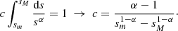 $$ \begin{aligned} c\int _{s_m}^{s_M}\frac{\mathrm{d}s}{s^{\alpha }}=1 \ \rightarrow \ c=\frac{\alpha -1}{s_m^{1-\alpha }-s_M^{1-\alpha }}\cdot \end{aligned} $$