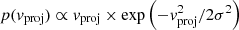 $ p({\it v}_{{\rm proj}}) \propto {\it v}_{{\rm proj}}\times \exp \left( - {\it v}^2_{{\rm proj}}/2\sigma^2 \right) $