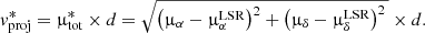 $$ \begin{aligned} { v}^{*}_{\mathrm{proj}} = \upmu ^{*}_{\mathrm{tot}} \times d = \sqrt{\left( \upmu _{\alpha }-\upmu ^{\mathrm{LSR}}_{\alpha } \right)^2+ \left(\upmu _{\delta }-\upmu ^{\mathrm{LSR}}_{\delta }\right)^2\,} \times d. \end{aligned} $$