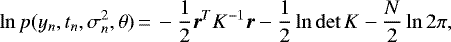 \begin{equation*}\ln p({y_n},{t_n},{\sigma^2_n},\theta)\,{=}\,-\frac{1}{2} \vec{r}^T K^{-1} \vec{r} - \frac{1}{2} \ln{\det K} - \frac{N}{2} \ln{2\pi},\end{equation*}