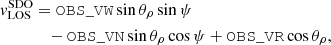 $$ \begin{aligned} { v}^\mathrm{SDO}_{\rm LOS}&=\mathtt {OBS\_VW} \sin \theta _{\rho }\sin \psi \nonumber \\&\quad -\mathtt {OBS\_VN} \sin \theta _{\rho }\cos \psi + \mathtt {OBS\_VR} \cos \theta _{\rho }, \end{aligned} $$