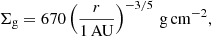 $$ \begin{aligned}&\Sigma _{\rm g} = 670 \left(\frac{r}{1\,\mathrm{AU}}\right)^{-3/5}\,\mathrm{g\,cm^{-2}}, \end{aligned} $$