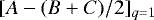 $[A - (B + C)/2]_{q=1}$
