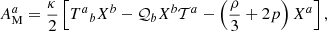 $$ \begin{aligned} A^a_{\mathrm{M}} = \frac{\kappa }{2} \left[ {T^{a}}_{b}X^b - \mathcal{Q} _b X^b \mathcal{T} ^a - \left(\frac{\rho }{3} + 2 p\right) X^a \right], \end{aligned} $$