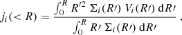 $$ \begin{aligned} j_{i}( < R) = \dfrac{\int _0^{R} R^{\prime 2} \ \Sigma _{i}(R^\prime )\ V_{i}(R^\prime )\ \mathrm{d}R^\prime }{\int _0^{R} R^\prime \ \Sigma _{i}(R^\prime )\ \mathrm{d}R^\prime }\ , \end{aligned} $$