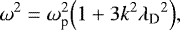 Mathematical equation: \begin{equation*} \omega^2 = \omega_{\textrm{p}}^2 \Big(1 + 3 k^2 \lambda_{\textrm{D}}{^2} \Big),\end{equation*}