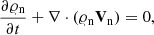 $$ \begin{aligned} \frac{\partial \varrho _{\rm n}}{\partial t}+\nabla \cdot (\varrho _{\rm n} \mathbf V _{\rm n}) = 0 , \end{aligned} $$