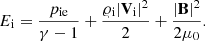 $$ \begin{aligned} E_{\rm i} = \frac{p_{\rm ie}}{\gamma -1} + \frac{\varrho _{\rm i}|\mathbf V _{\rm i}|^2}{2} + \frac{|\mathbf B |^2}{2\mu _0} . \end{aligned} $$