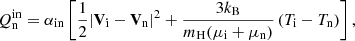 $$ \begin{aligned} Q_{\rm n}^\mathrm{in} = \alpha _{\rm in} \left[\frac{1}{2} |\mathbf{V }_{\rm i}-\mathbf{V }_{\rm n} |^2 + \frac{3k_{\rm B}}{m_{\rm H}(\mu _{\rm i}+\mu _{\rm n})}\left(T_{\rm i}-T_{\rm n} \right)\right], \end{aligned} $$