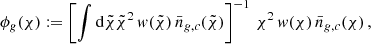 $$ \begin{aligned} \phi _{g}(\chi ):=\left[\int \mathrm{d} \tilde{\chi }\tilde{\chi }^2\,{ w}(\tilde{\chi })\,\bar{n}_{g,c}(\tilde{\chi })\right]^{-1}\,\chi ^2\,{ w}(\chi )\,\bar{n}_{g,c}(\chi ) \,, \end{aligned} $$