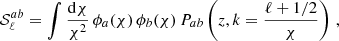 $$ \begin{aligned} \mathcal{S} ^{ab}_\ell =\int \frac{\mathrm{d} \chi }{\chi ^2}\,\phi _a(\chi )\,\phi _b(\chi )\,P_{ab}\left(z,k=\frac{\ell +1/2}{\chi }\right) \,, \end{aligned} $$