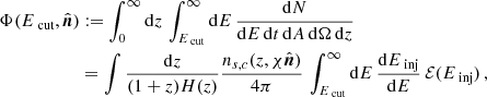 $$ \begin{aligned} \Phi (E_\text{ cut},\hat{\boldsymbol{n}})&:=\int _0^\infty \mathrm{d} z\,\int _{E_\text{ cut}}^\infty \mathrm{d} E\,\frac{\mathrm{d} N}{\mathrm{d} E\,\mathrm{d} t\,\mathrm{d} A\,\mathrm{d} \Omega \,\mathrm{d} z} \\&=\int \frac{\mathrm{d} z}{(1+z)H(z)}\frac{n_{s,c}(z,\chi \hat{\boldsymbol{n}})}{4\pi }\,\int _{E_\text{ cut}}^\infty \mathrm{d} E\,\frac{\mathrm{d} E_\text{ inj}}{\mathrm{d} E}\,\mathcal{E} (E_\text{ inj}) \,, \nonumber \end{aligned} $$