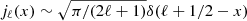 $ j_\ell(x)\sim\sqrt{\pi/(2\ell+1)}\delta(\ell+1/2-x) $