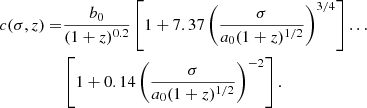 $$ \begin{aligned} c(\sigma ,z) =&\frac{b_0}{(1+z)^{0.2}} \left[1 + 7.37 \left(\frac{\sigma }{a_0(1+z)^{1/2}}\right)^{3/4} \right] \ldots \nonumber \\&\left[1 + 0.14 \left(\frac{\sigma }{a_0(1+z)^{1/2}}\right)^{-2} \right]. \end{aligned} $$
