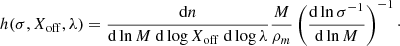 $$ \begin{aligned} h(\sigma ,X_{\rm off},\lambda ) = \frac{\mathrm{d}n}{\mathrm{d}\ln M\ \mathrm{d}\log X_{\rm off}\ \mathrm{d}\log \lambda }\frac{M}{\rho _m}\left(\frac{\mathrm{d}\ln \sigma ^{-1}}{\mathrm{d}\ln M}\right)^{-1}\cdot \end{aligned} $$
