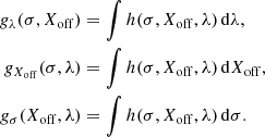 $$ \begin{aligned} g_\lambda (\sigma ,X_{\rm off})&= \int h(\sigma ,X_{\rm off},\lambda )\,\mathrm{d}\lambda , \nonumber \\ g_{X_{\rm off}}(\sigma ,\lambda )&= \int h(\sigma ,X_{\rm off},\lambda )\,\mathrm{d}X_{\rm off} , \nonumber \\ g_\sigma (X_{\rm off},\lambda )&= \int h(\sigma ,X_{\rm off},\lambda )\,\mathrm{d}\sigma . \end{aligned} $$