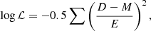 $$ \begin{aligned} \log \mathcal{L} = -0.5 \sum \left(\frac{D-M}{E}\right)^2, \end{aligned} $$