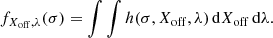 $$ \begin{aligned} f_{X_{\rm off},\lambda }(\sigma ) = \int \int h(\sigma ,X_{\rm off},\lambda )\,\mathrm{d}X_{\rm off}\,\mathrm{d}\lambda . \end{aligned} $$