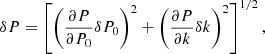 $$ \begin{aligned} \delta P = \left[\left(\frac{\partial P}{\partial P_0} \delta P_0\right)^2 + \left(\frac{\partial P}{\partial k} \delta k\right)^2\right]^{1/2}, \end{aligned} $$