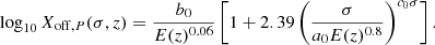 $$ \begin{aligned} \log _{10}X_{\mathrm{off},P}(\sigma ,z) = \frac{b_0}{E(z)^{0.06}} \left[1 + 2.39 \left(\frac{\sigma }{a_{0}E(z)^{0.8}}\right)^{c_0\sigma } \right]. \end{aligned} $$