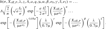 $$ \begin{aligned}&h(\sigma , X_{\mathrm{off},P}, \lambda , z, A,a,q,\upmu ,\alpha ,\beta ,e_0,\gamma ,\delta ,e_1) = \ldots \nonumber \\&A\sqrt{\frac{2}{\pi }}\left(\sqrt{a}\frac{\delta _c}{\sigma }\right)^q \exp \left[-\frac{a}{2}\frac{\delta _c^2}{\sigma ^2}\right]\left(\frac{X_{\mathrm{off},P}}{\upmu \sigma ^{e_0}} \right)^{\alpha } \ldots \nonumber \\&\exp \left[- \left( \frac{X_{\mathrm{off},P}}{\upmu \sigma ^{e_0}}\right)^{0.05\alpha }\right] \left(\frac{\lambda }{0.7\upmu }\right)^{\gamma }\exp \left[- \left( \frac{X_{\mathrm{off},P}}{\upmu \sigma ^{e_1}}\right)^{\beta } \left(\frac{\lambda }{0.7\upmu } \right)^{\delta }\right]. \end{aligned} $$