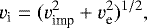 \begin{equation*} v_{\textrm{i}}=(v_{\textrm{imp}}^2 + v_{\textrm{e}}^2)^{1/2},\end{equation*}
